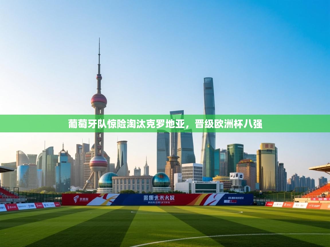 葡萄牙队惊险淘汰克罗地亚,晋级欧洲杯八强 第1张