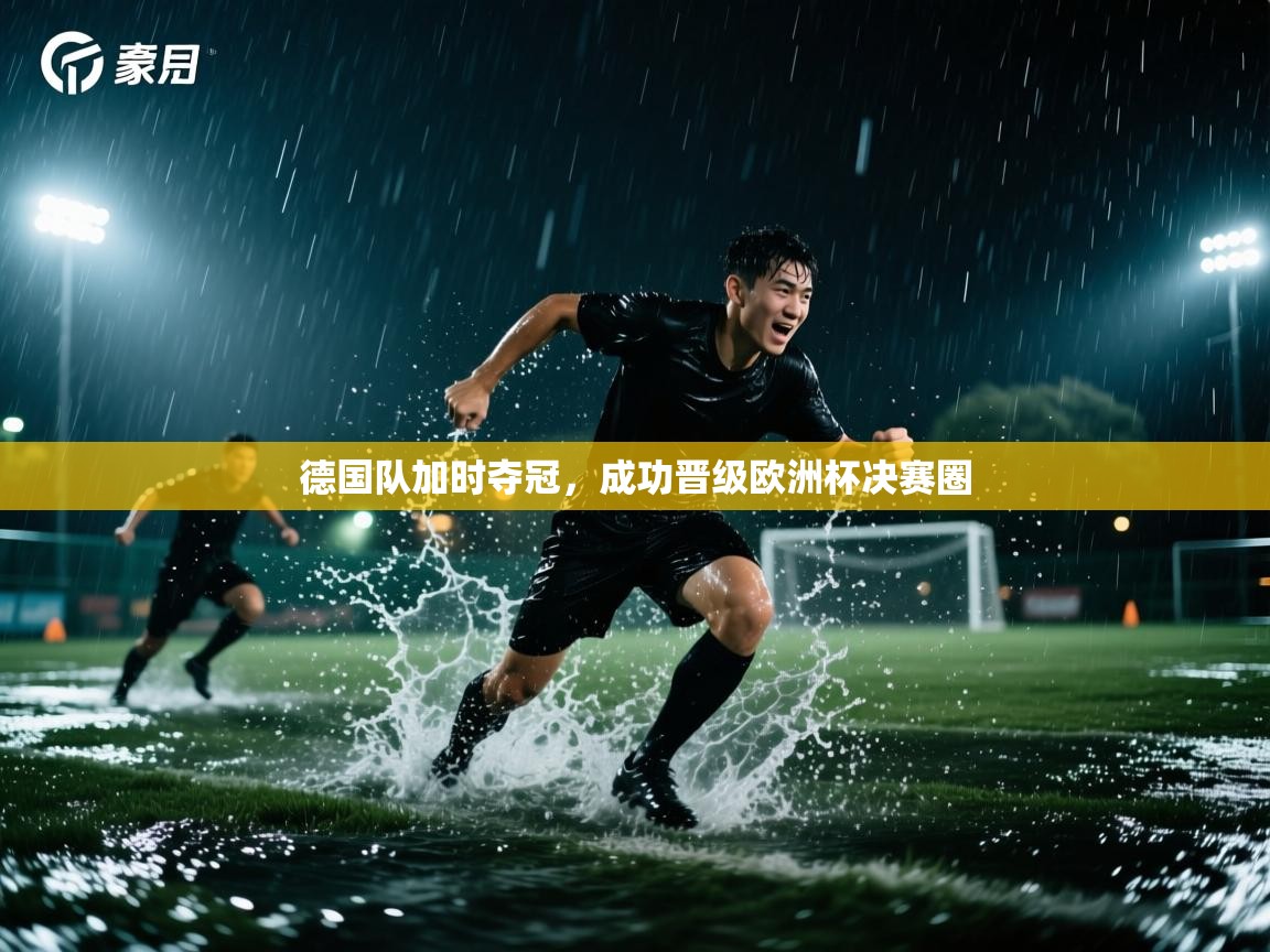 德国队加时夺冠,成功晋级欧洲杯决赛圈 第2张