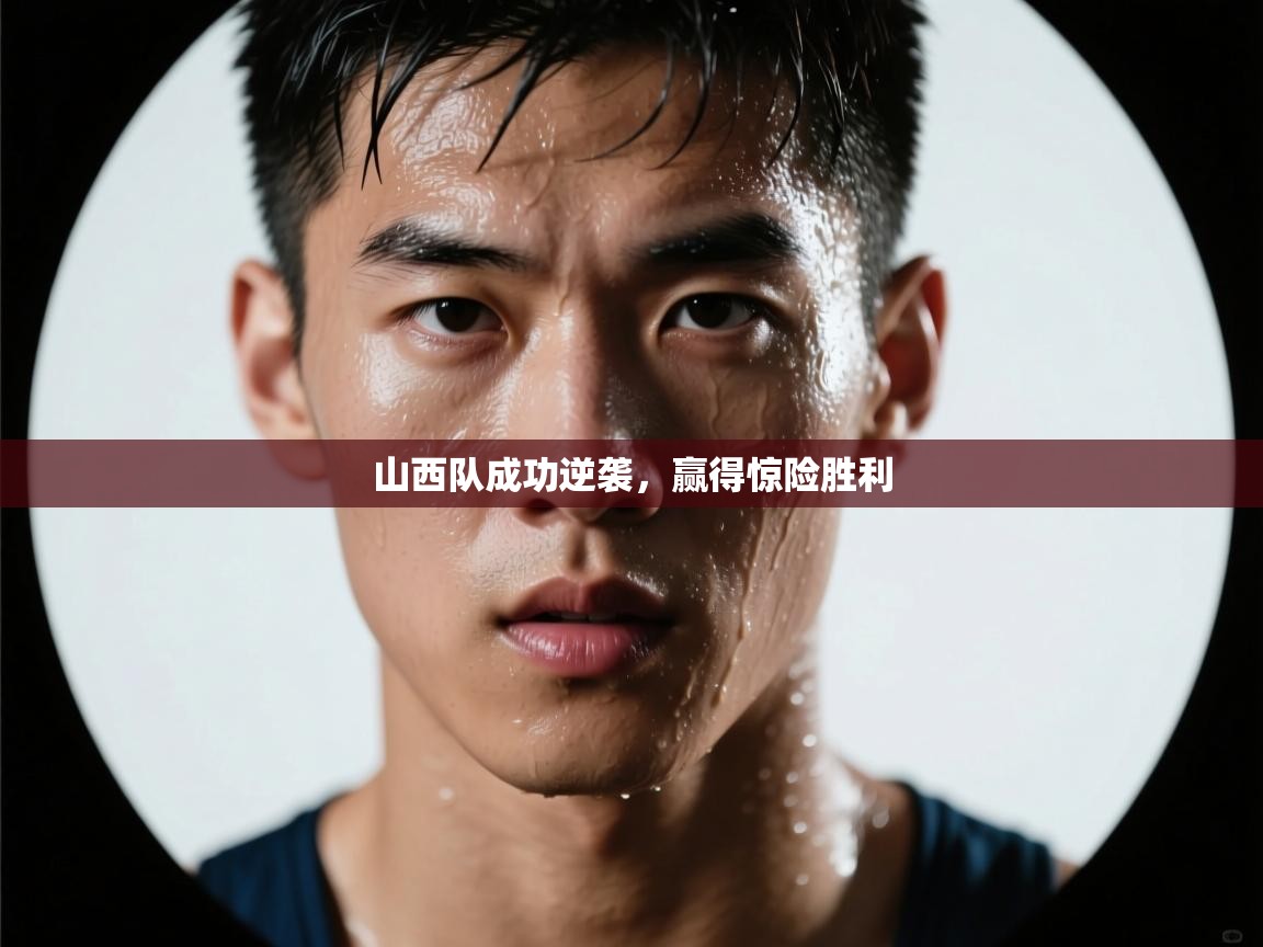 山西队成功逆袭，赢得惊险胜利  第2张