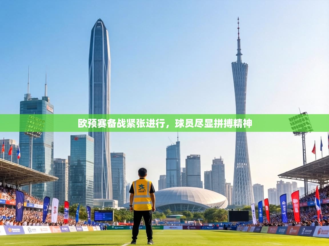 欧预赛备战紧张进行,球员尽显拼搏精神 第1张
