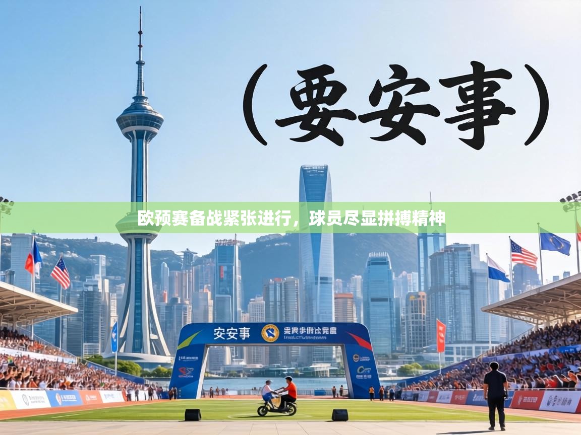 欧预赛备战紧张进行,球员尽显拼搏精神 第2张