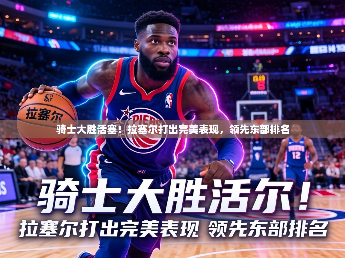 骑士大胜活塞！拉塞尔打出完美表现，领先东部排名  第1张