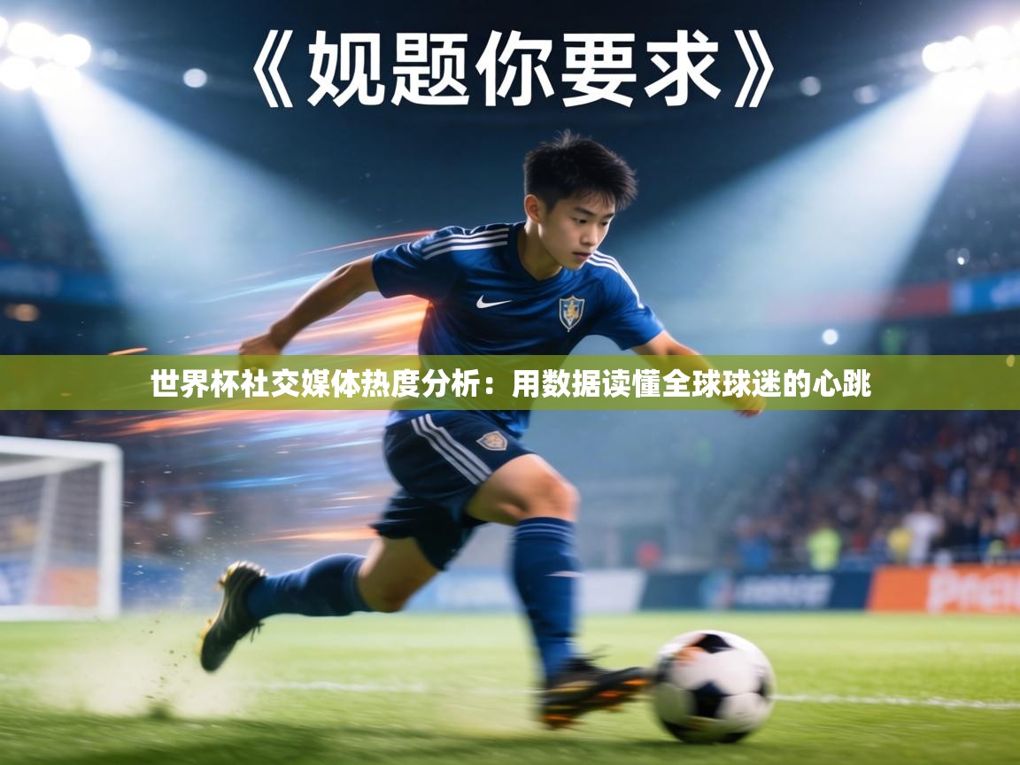 世界杯社交媒体热度分析：用数据读懂全球球迷的心跳  第1张